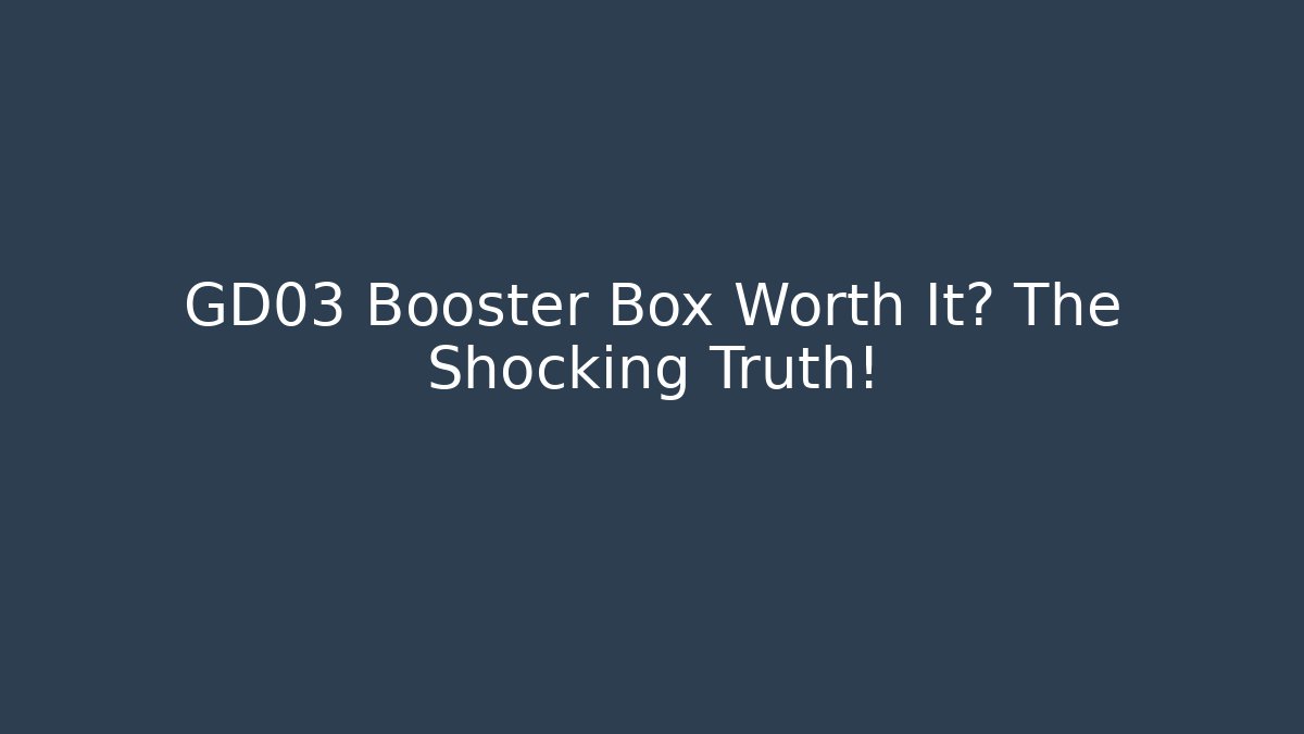 GD03 Booster Box Worth It? The Shocking Truth!