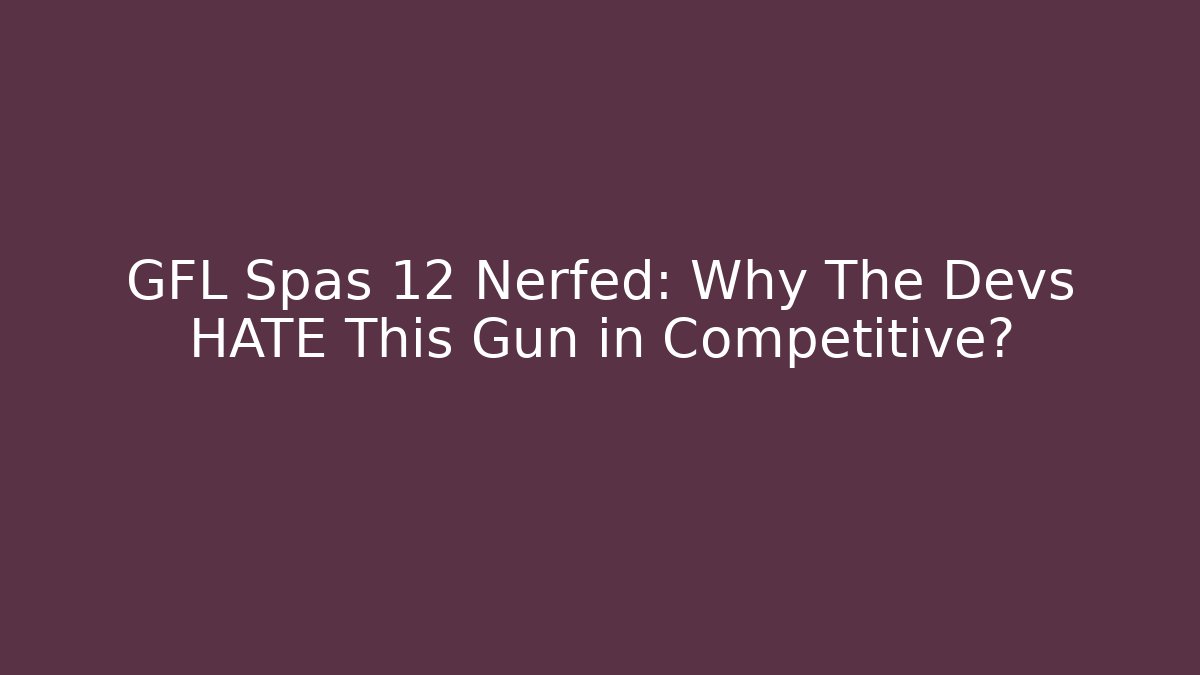 GFL Spas 12 Nerfed: Why The Devs HATE This Gun in Competitive?