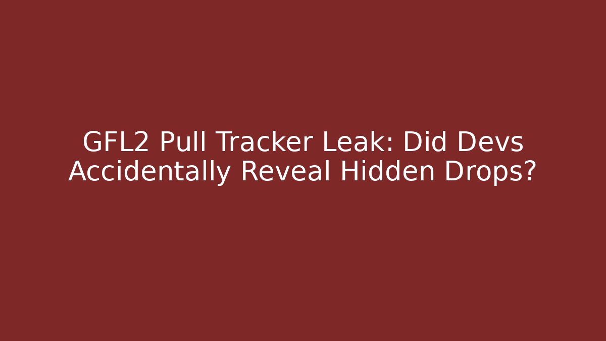 GFL2 Pull Tracker Leak: Did Devs Accidentally Reveal Hidden Drops?