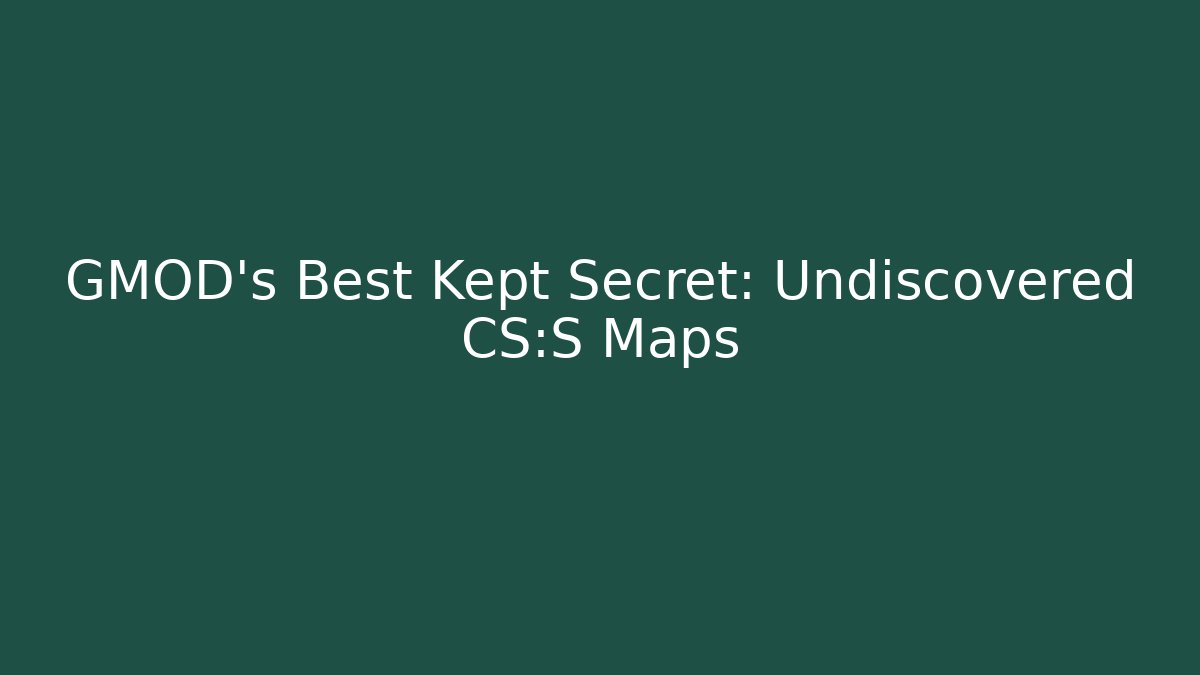 GMOD's Best Kept Secret: Undiscovered CS:S Maps