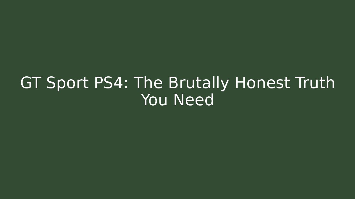 GT Sport PS4: The Brutally Honest Truth You Need