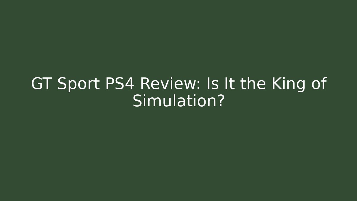 GT Sport PS4 Review: Is It the King of Simulation?