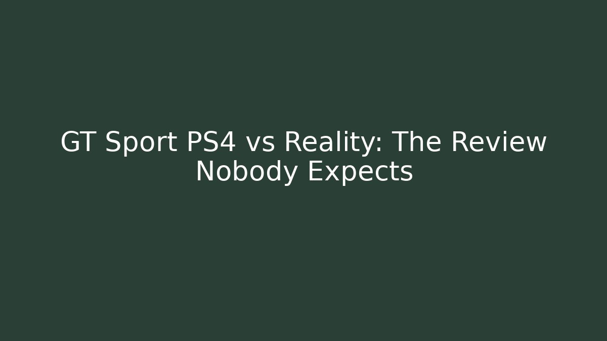 GT Sport PS4 vs Reality: The Review Nobody Expects