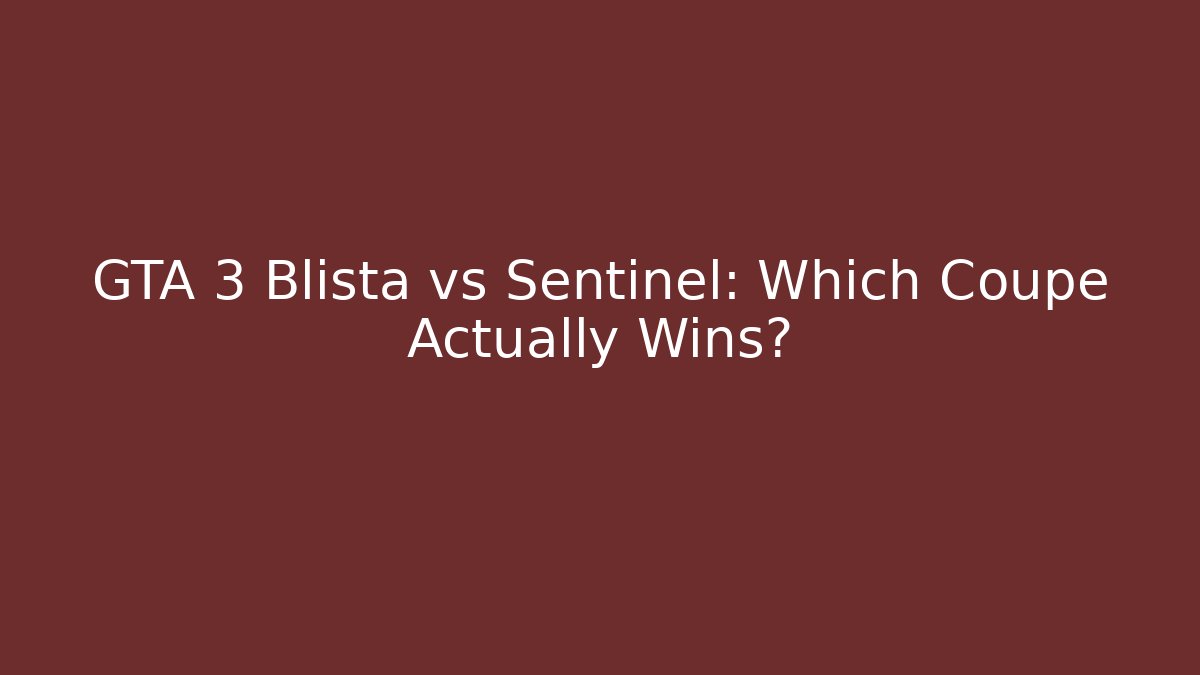 GTA 3 Blista vs Sentinel: Which Coupe Actually Wins?