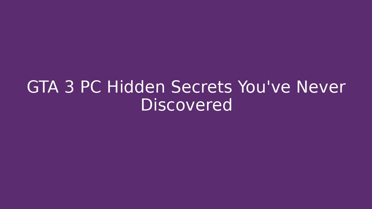 GTA 3 PC Hidden Secrets You've Never Discovered