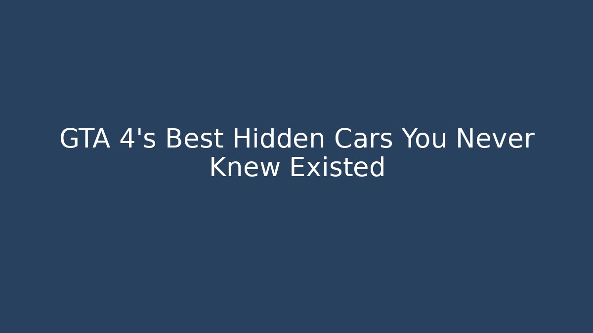 GTA 4's Best Hidden Cars You Never Knew Existed