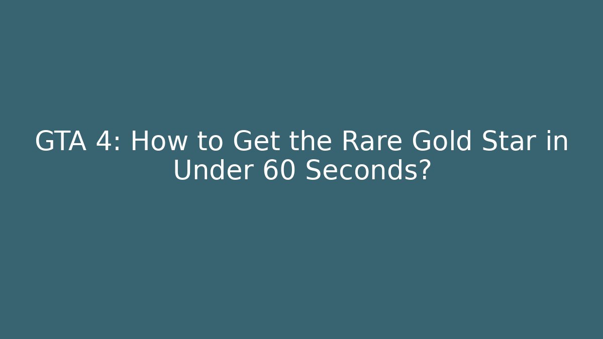 GTA 4: How to Get the Rare Gold Star in Under 60 Seconds?