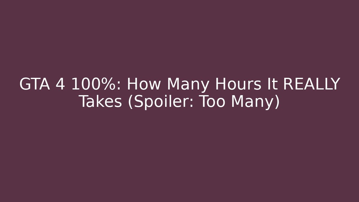 GTA 4 100%: How Many Hours It REALLY Takes (Spoiler: Too Many) - Boomer Naturals