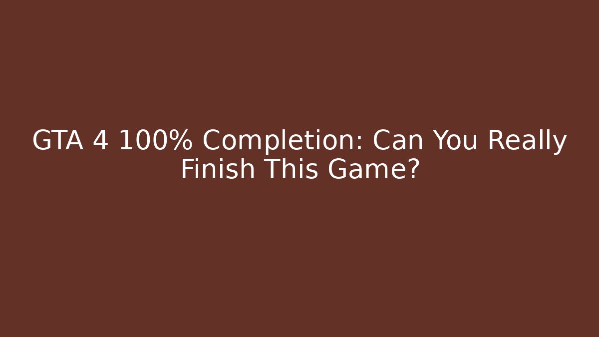 GTA 4 100% Completion: Can You Really Finish This Game? - Boomer Naturals