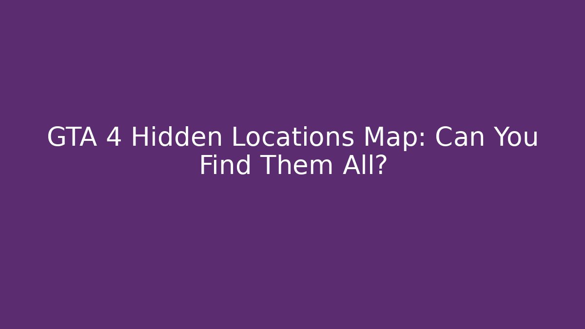 GTA 4 Hidden Locations Map: Can You Find Them All?