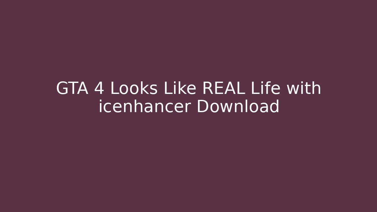 GTA 4 Looks Like REAL Life with icenhancer Download