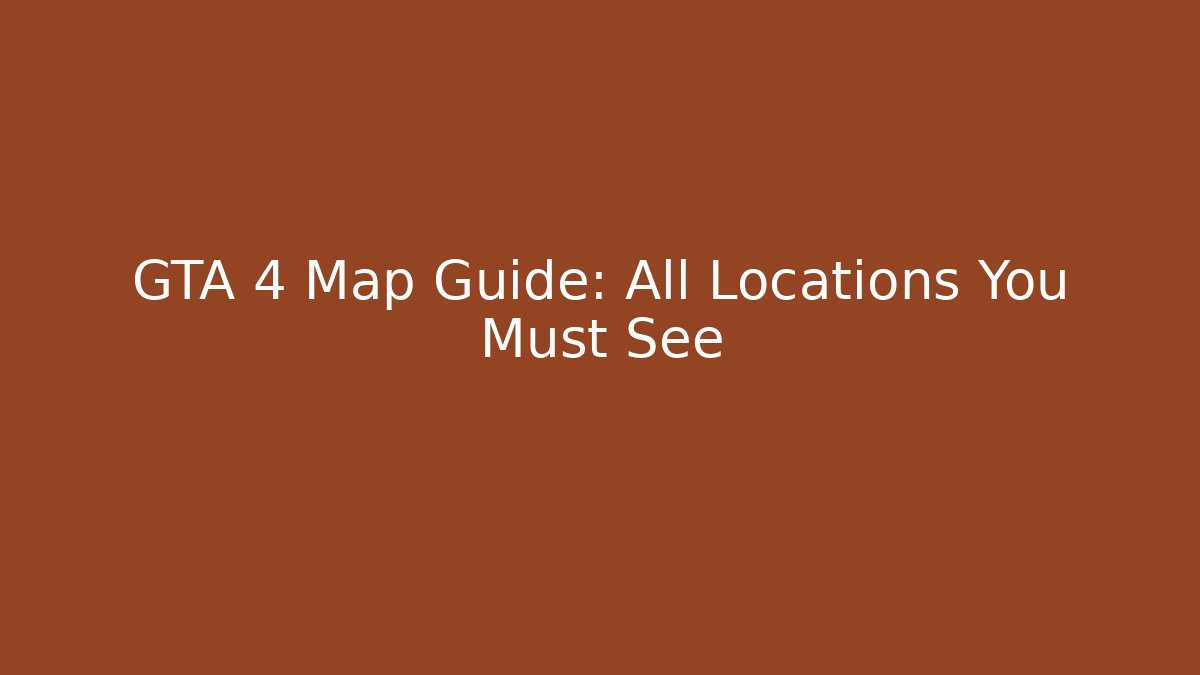 GTA 4 Map Guide: All Locations You Must See