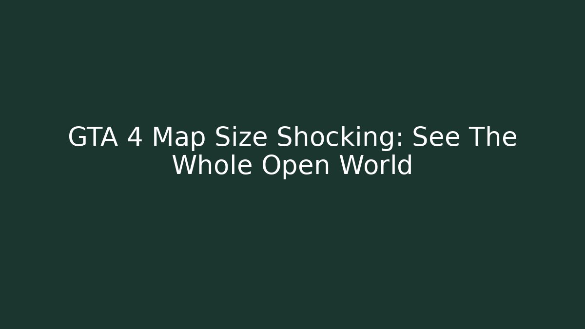 GTA 4 Map Size Shocking: See The Whole Open World