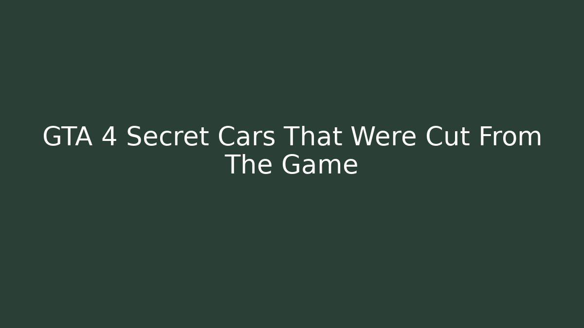 GTA 4 Secret Cars That Were Cut From The Game