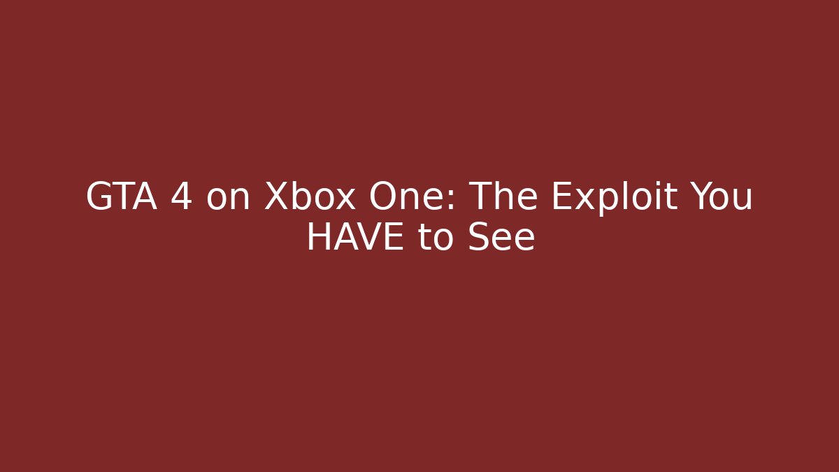 GTA 4 on Xbox One: The Exploit You HAVE to See