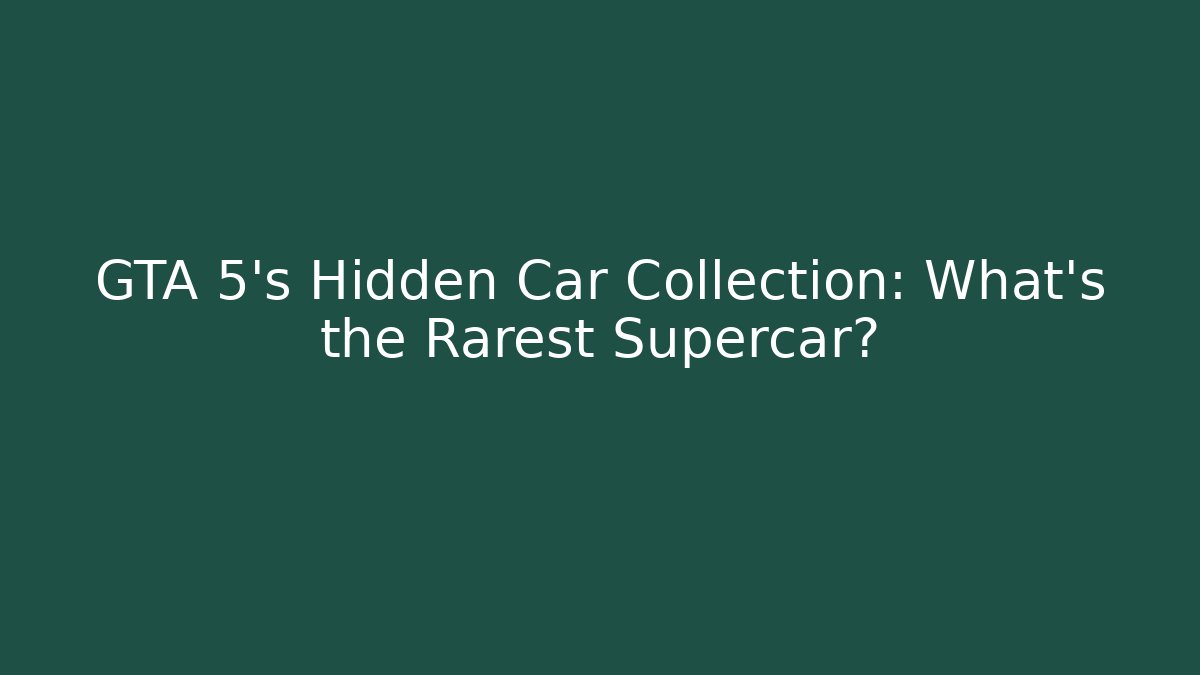 GTA 5's Hidden Car Collection: What's the Rarest Supercar?