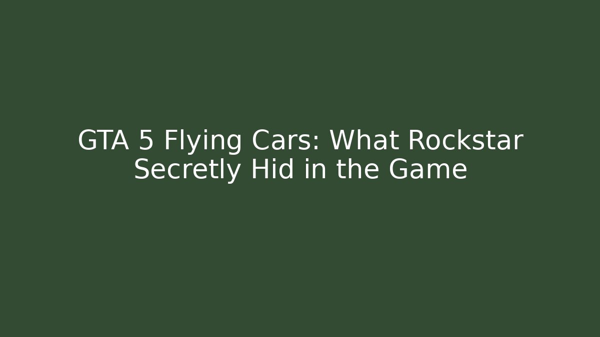 GTA 5 Flying Cars: What Rockstar Secretly Hid in the Game