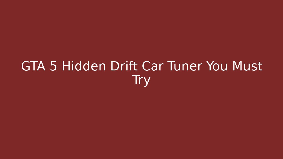 GTA 5 Hidden Drift Car Tuner You Must Try