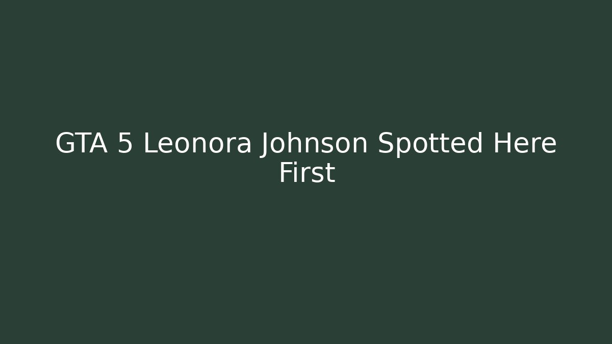 GTA 5 Leonora Johnson Spotted Here First - Boomer Naturals