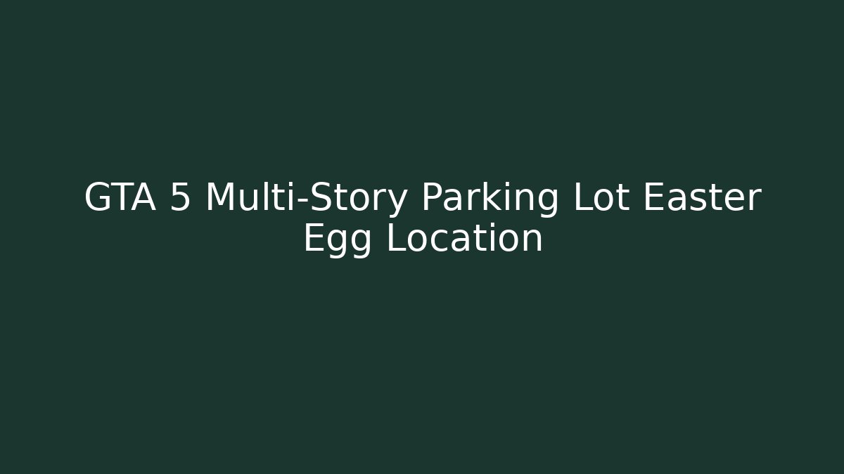 GTA 5 Multi-Story Parking Lot Easter Egg Location - Boomer Naturals