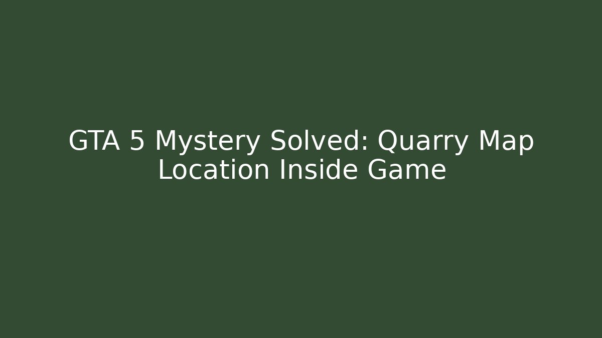 GTA 5 Mystery Solved: Quarry Map Location Inside Game