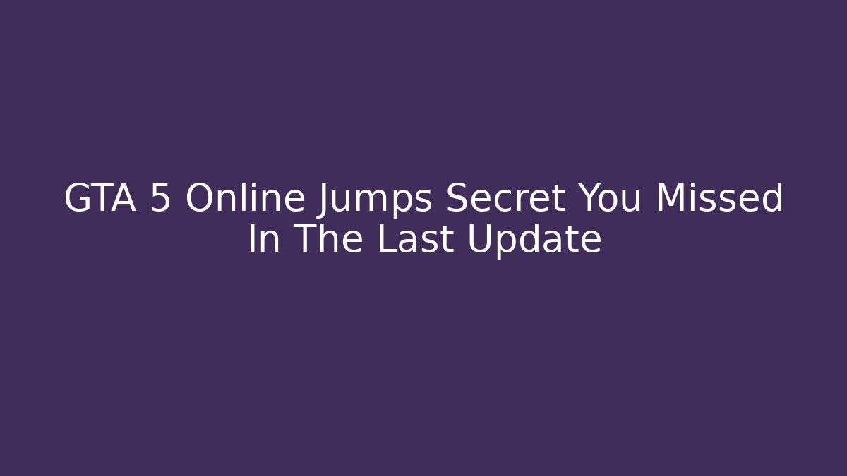 GTA 5 Online Jumps Secret You Missed In The Last Update