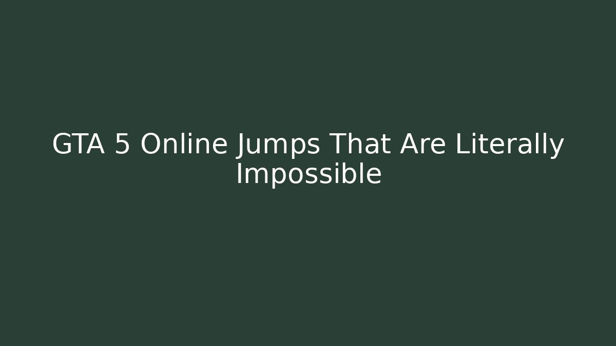 GTA 5 Online Jumps That Are Literally Impossible