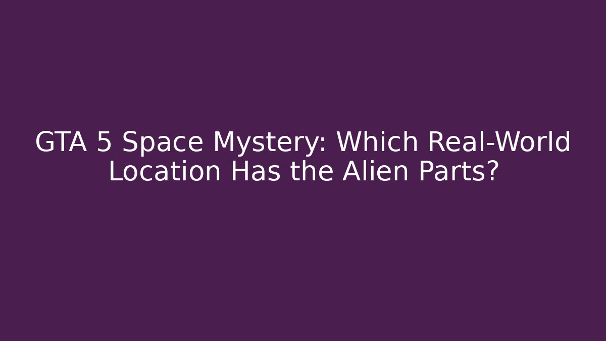 GTA 5 Space Mystery: Which Real-World Location Has the Alien Parts?