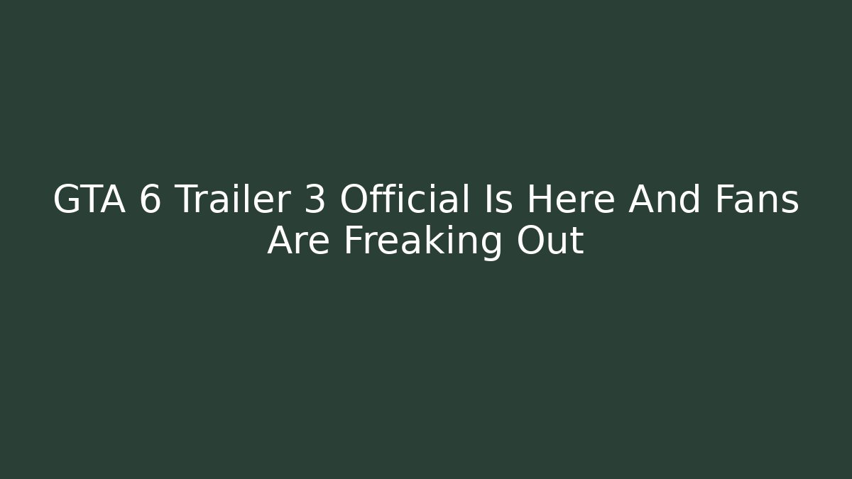 GTA 6 Trailer 3 Official Is Here And Fans Are Freaking Out