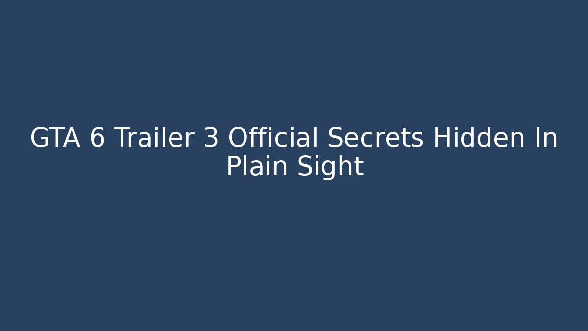 GTA 6 Trailer 3 Official Secrets Hidden In Plain Sight