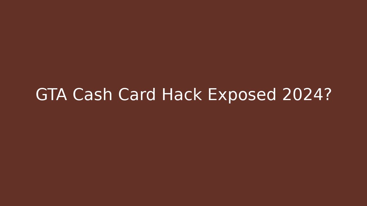 GTA Cash Card Hack Exposed 2024?