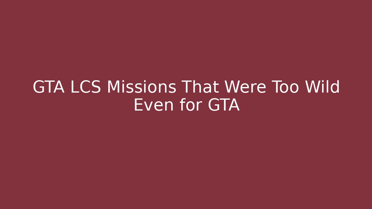 GTA LCS Missions That Were Too Wild Even for GTA