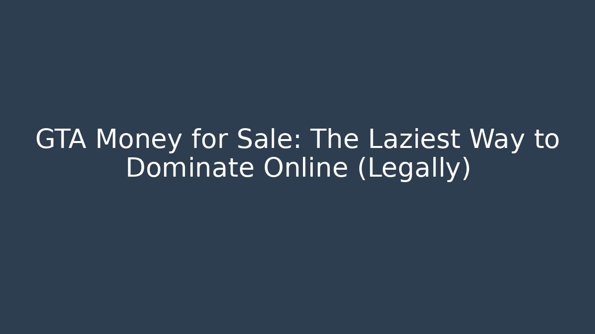 GTA Money for Sale: The Laziest Way to Dominate Online (Legally) - Boomer Naturals