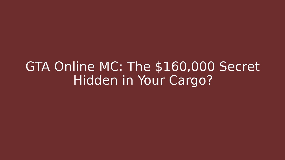 GTA Online MC: The $160,000 Secret Hidden in Your Cargo?