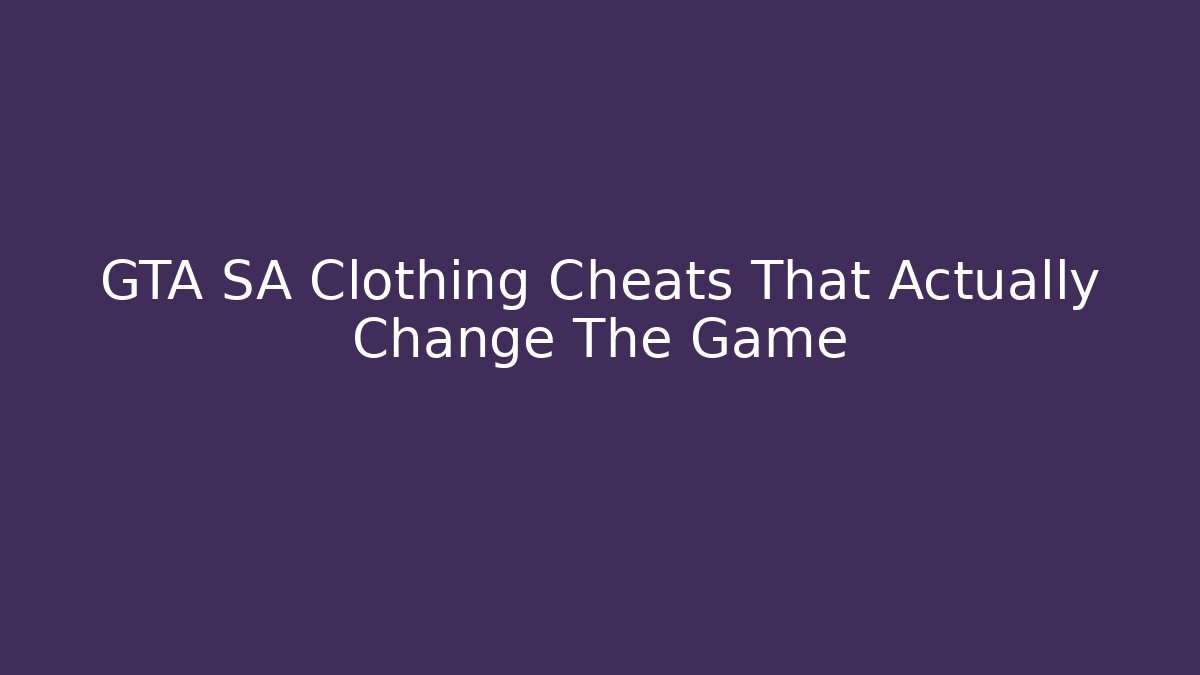 GTA SA Clothing Cheats That Actually Change The Game