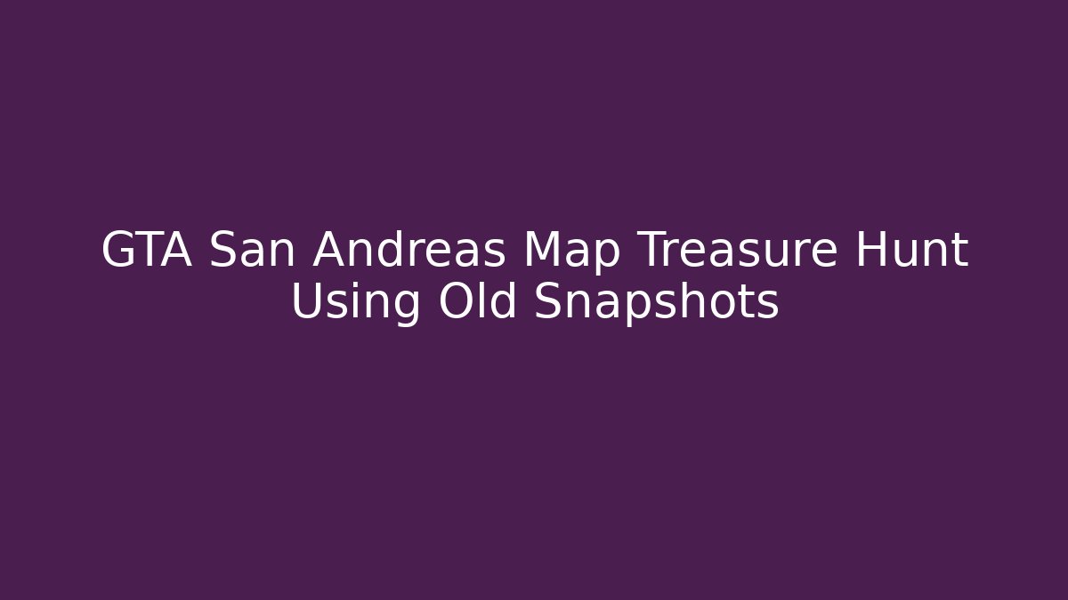 GTA San Andreas Map Treasure Hunt Using Old Snapshots - Boomer Naturals