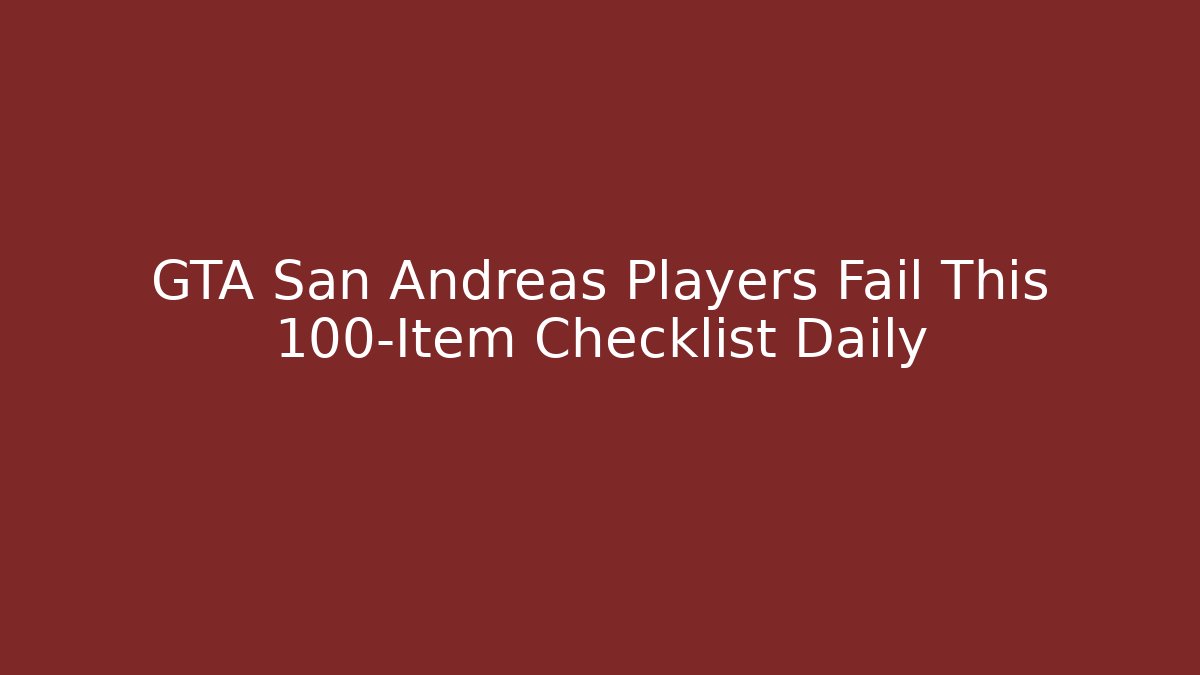 GTA San Andreas Players Fail This 100-Item Checklist Daily