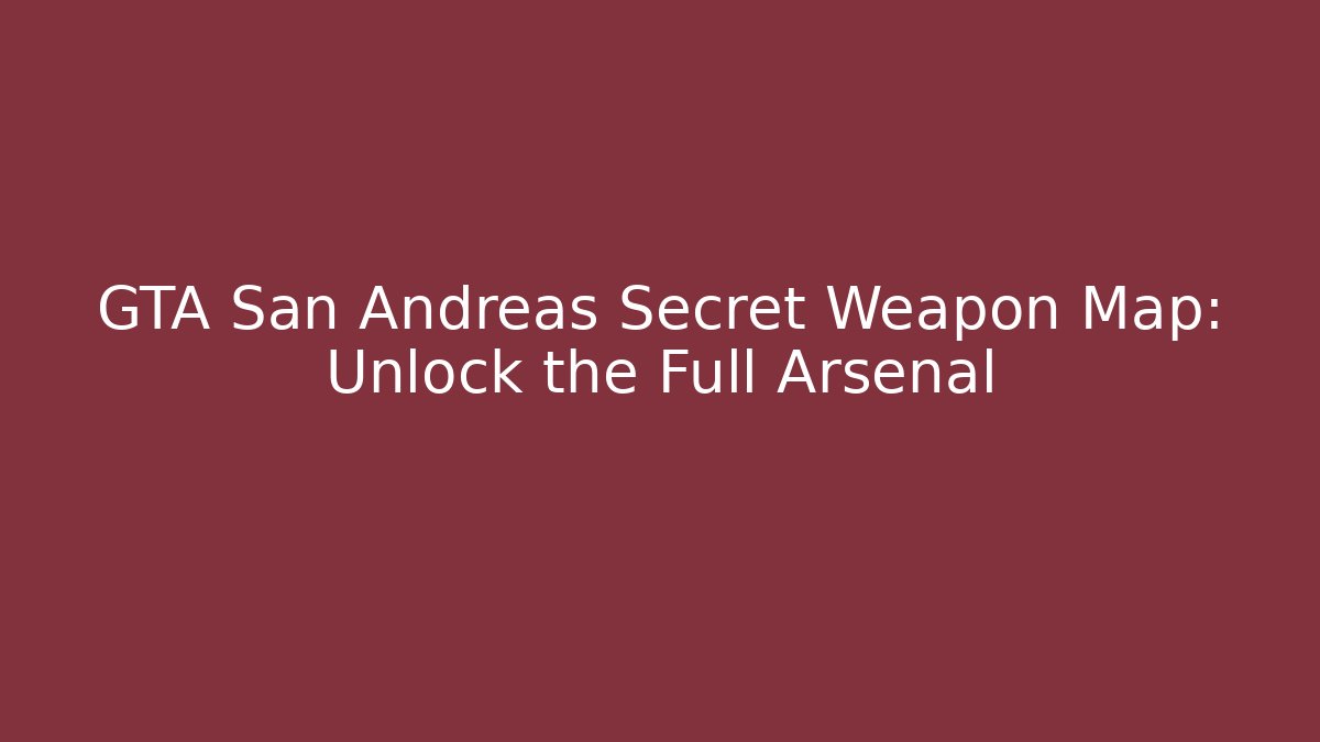 GTA San Andreas Secret Weapon Map: Unlock the Full Arsenal