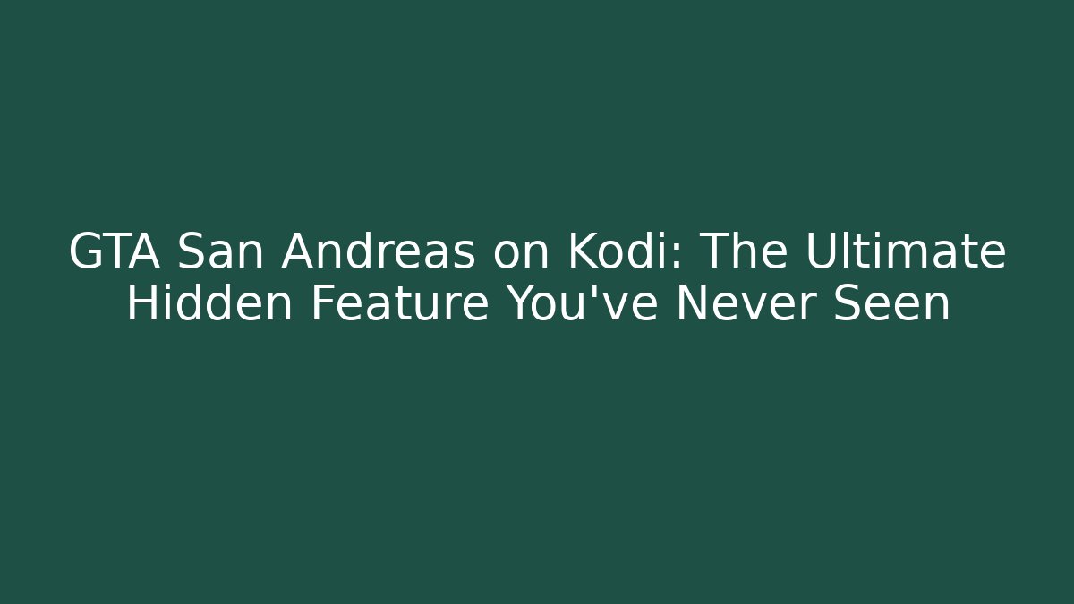 GTA San Andreas on Kodi: The Ultimate Hidden Feature You’ve Never Seen