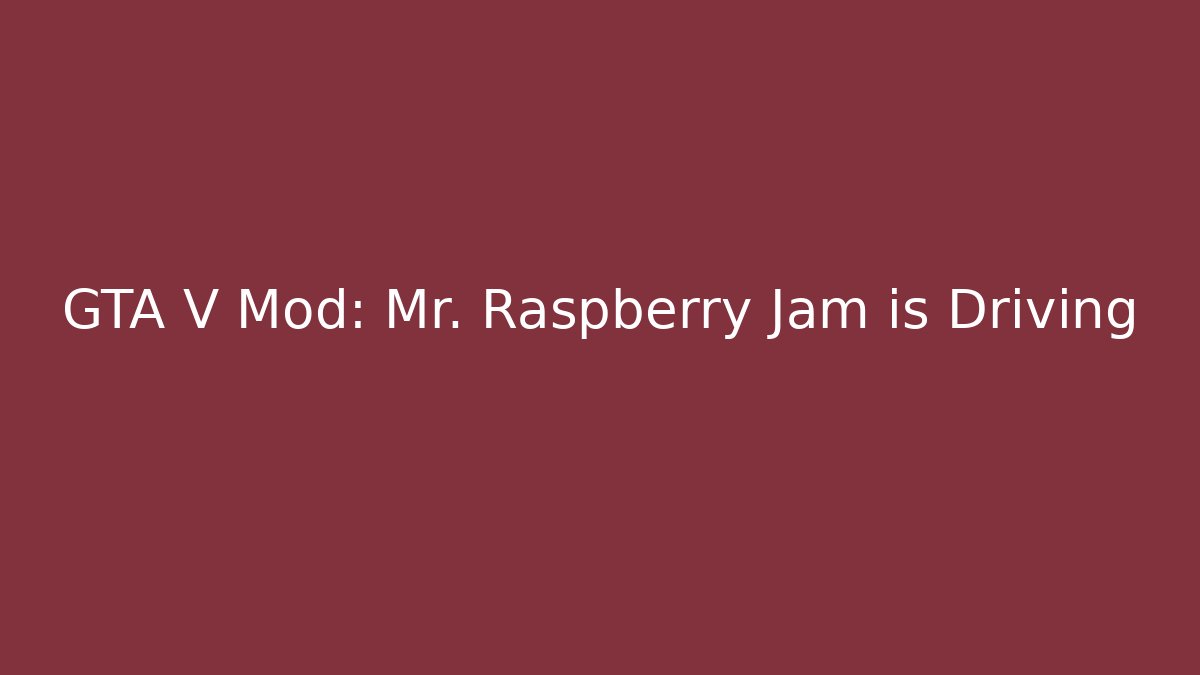GTA V Mod: Mr. Raspberry Jam is Driving