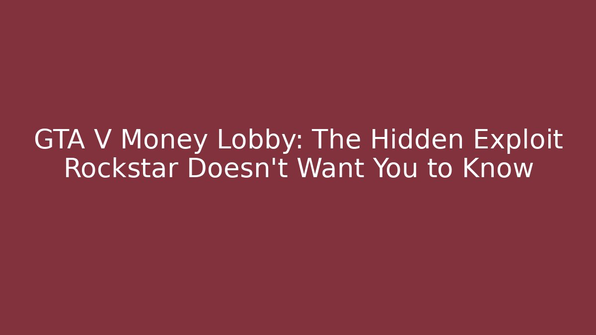 GTA V Money Lobby: The Hidden Exploit Rockstar Doesn't Want You to Know