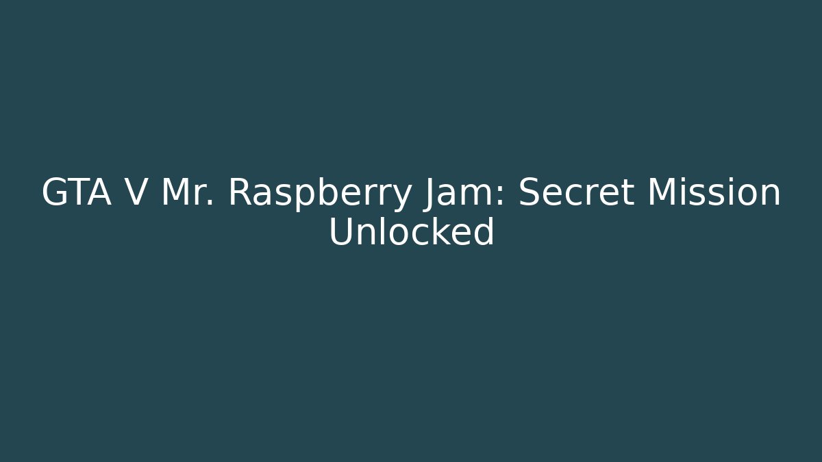 GTA V Mr. Raspberry Jam: Secret Mission Unlocked