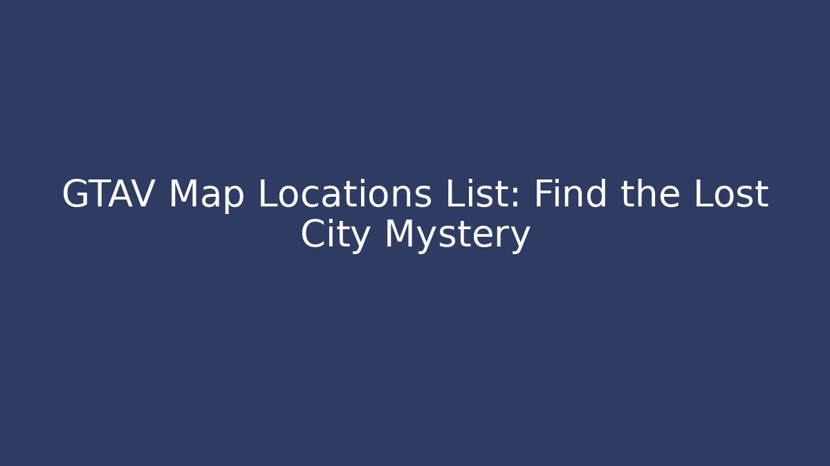GTAV Map Locations List: Find the Lost City Mystery