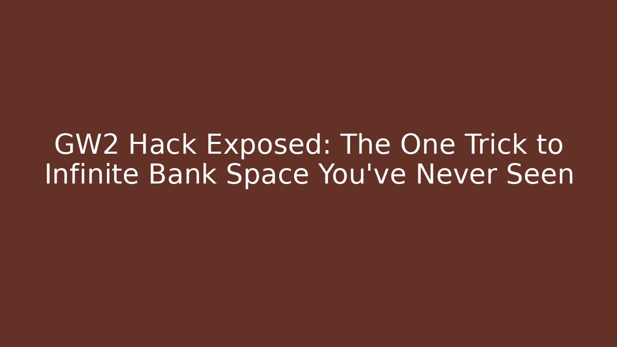 GW2 Hack Exposed: The One Trick to Infinite Bank Space You’ve Never Seen