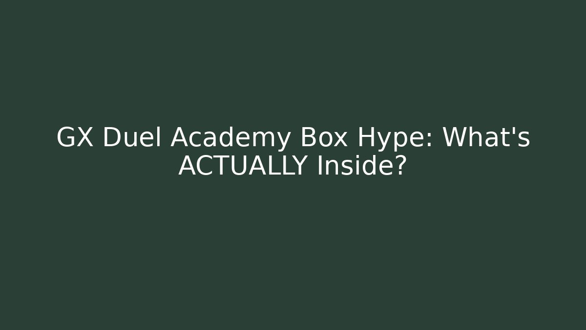GX Duel Academy Box Hype: What's ACTUALLY Inside?