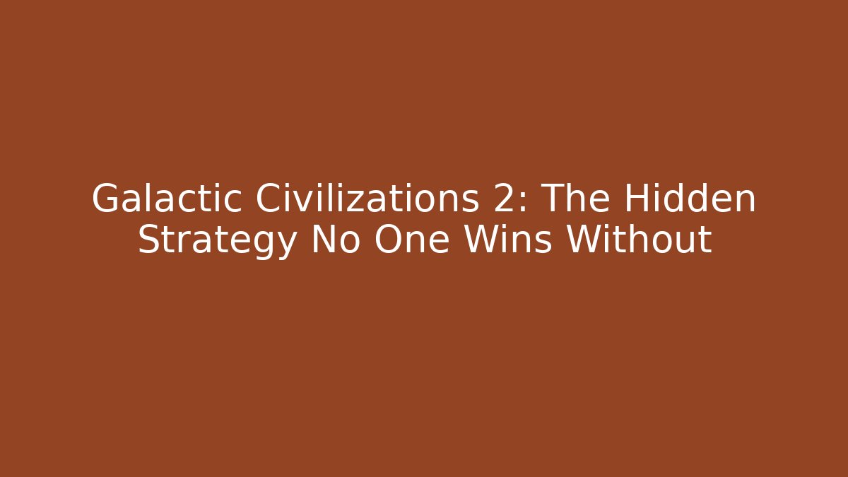 Galactic Civilizations 2: The Hidden Strategy No One Wins Without