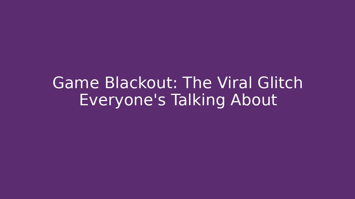 Game Blackout: The Viral Glitch Everyone’s Talking About - Boomer Naturals