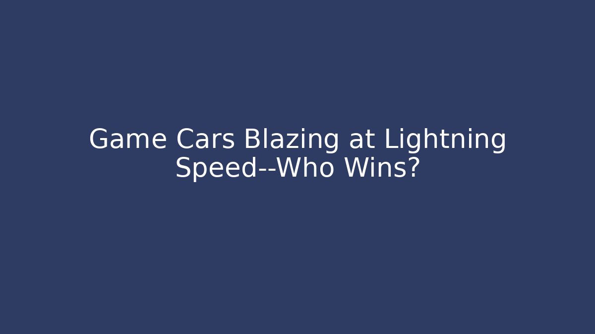 Game Cars Blazing at Lightning Speed—Who Wins?