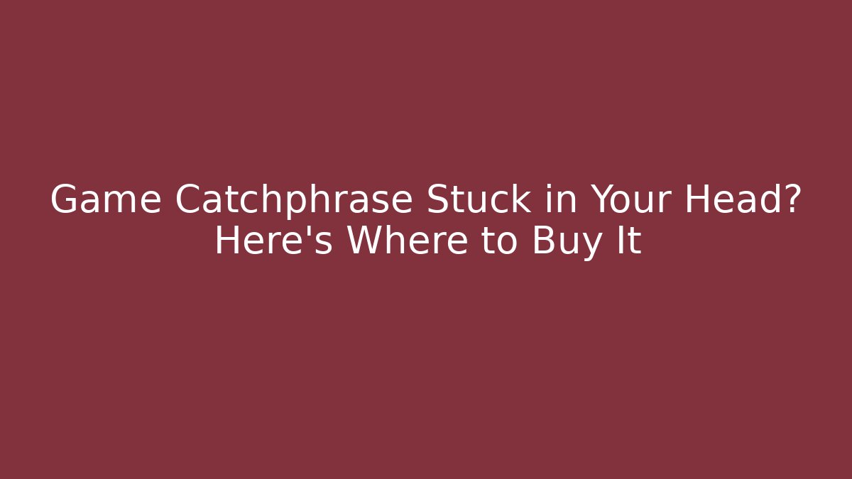 Game Catchphrase Stuck in Your Head? Here's Where to Buy It