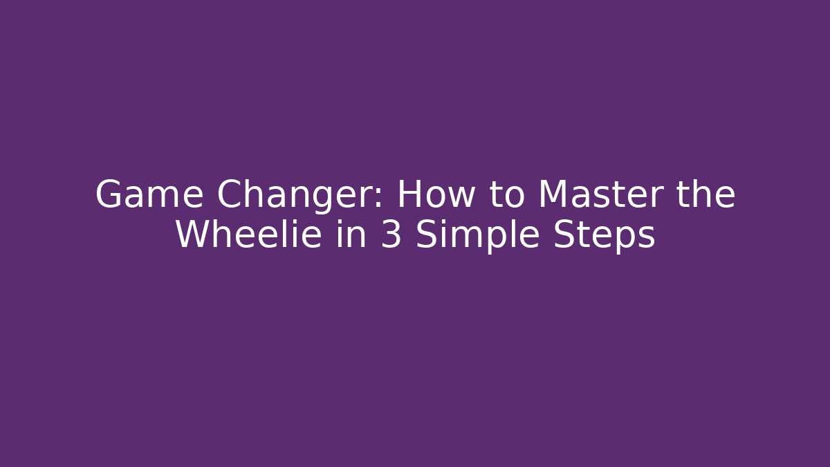 Game Changer: How to Master the Wheelie in 3 Simple Steps
